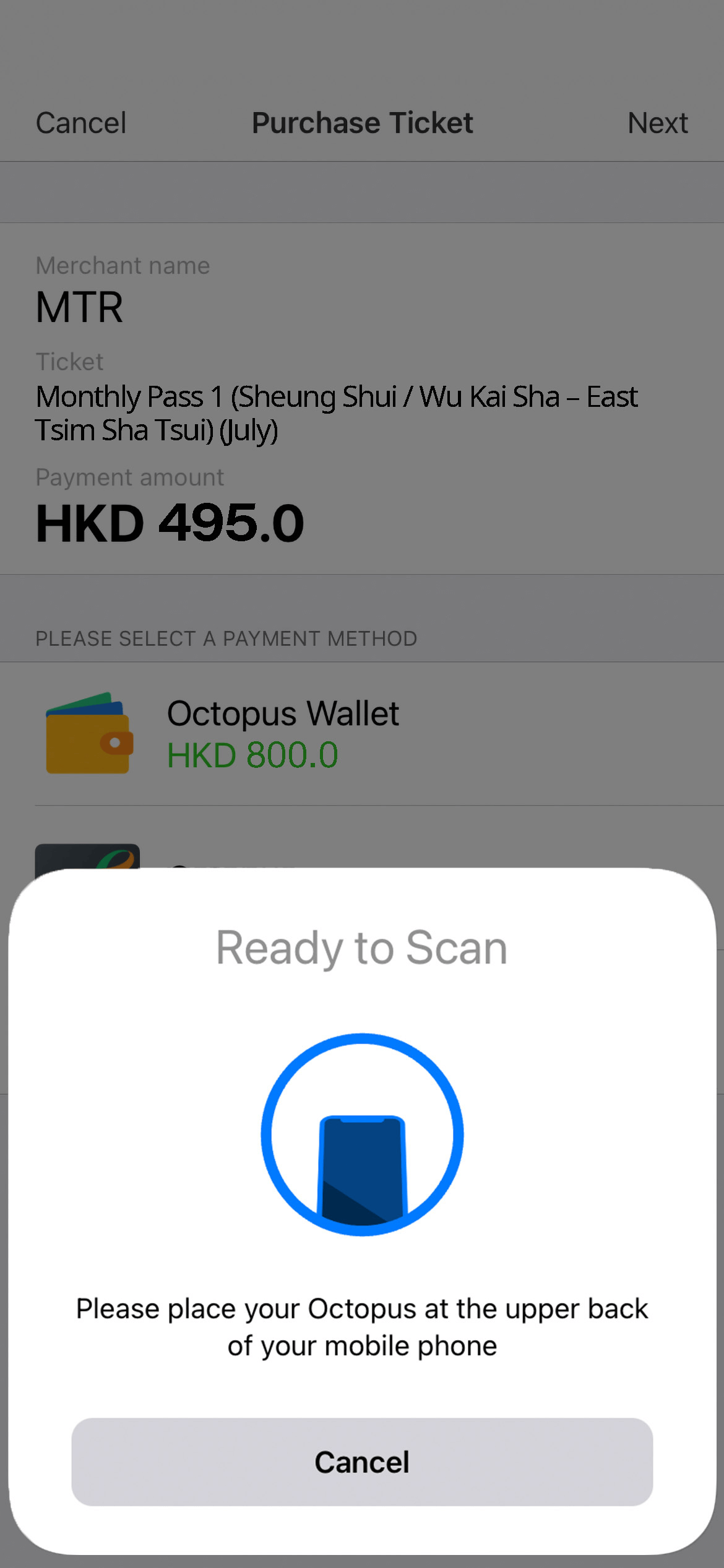 Scan the Octopus to continue. If you choose 'Octopus', please place your registered Octopus at the back of your mobile phone If you choose to pay with “Octopus Wallet” and then tap the registered Octopus at the back of your mobile phone If you choose 'Octopus on iPhone or Apple Watch', please confirm the payment directly while Android users can authorise transaction using your selected authentication method